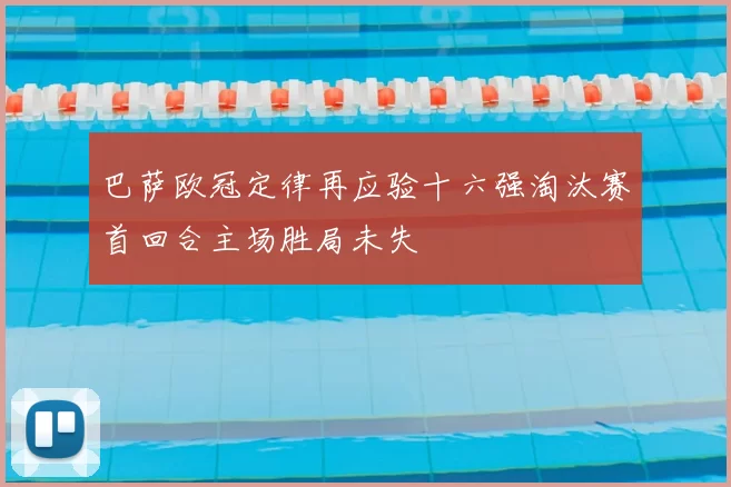 巴萨欧冠定律再应验十六强淘汰赛首回合主场胜局未失