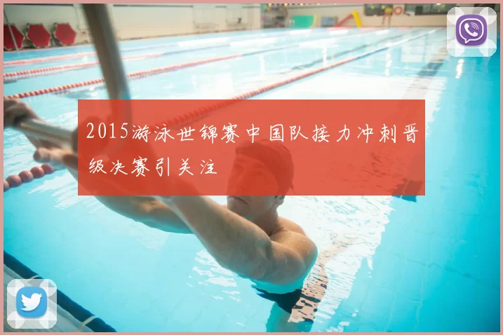 2015游泳世锦赛中国队接力冲刺晋级决赛引关注