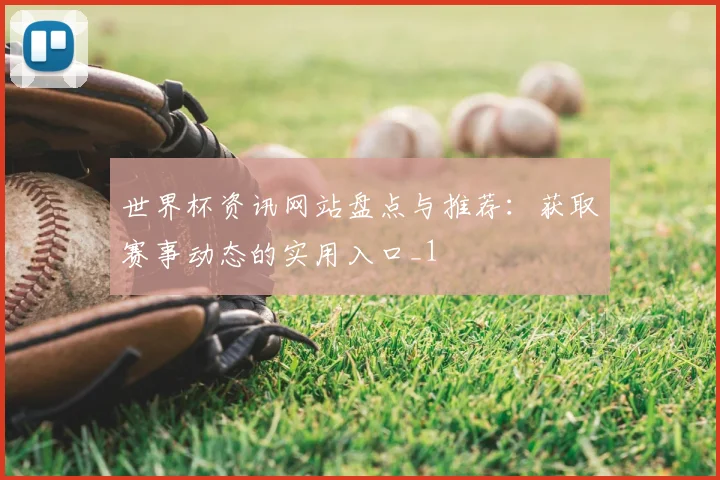世界杯资讯网站盘点与推荐:获取赛事动态的实用入口_1