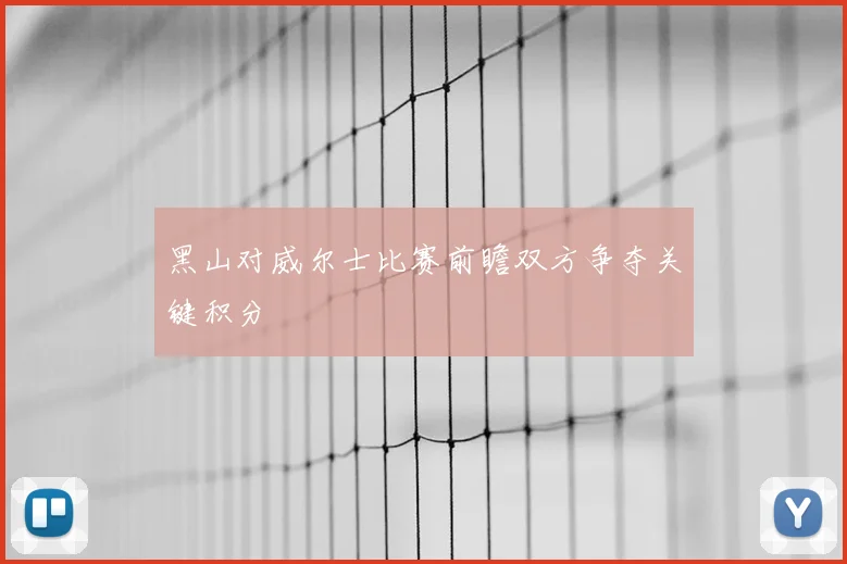 黑山对威尔士比赛前瞻双方争夺关键积分